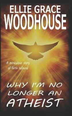Ellie Grace Woodhouse Why I'm No Longer An Atheist (Taschenbuch)