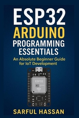ESP32 Arduino Programming Essentials: An Absolute Beginner Guide for IoT Develop