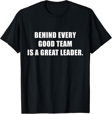 Behind Every Good Team Is A Great Leader Sarcastic Boss T-Shirt