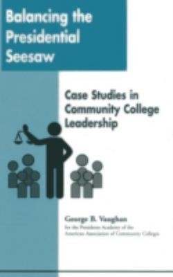 Balancing the Presidential Seesaw : Case Studies in Community Col