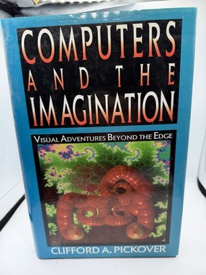COMPUTERS AND THE IMAGINATION: VISUAL ADVENTURES BEYOND By Clifford A Pickover