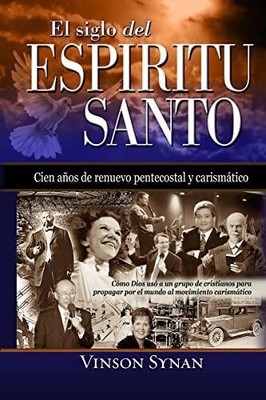 El Siglo del Espiritu Santo : Cien Anos de Renuevo Pentecostal y Carismatico