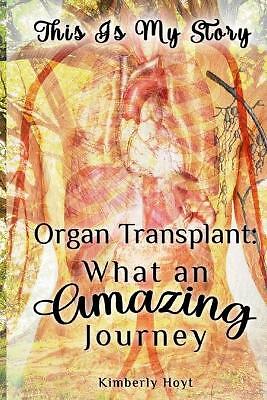 Organ Transplant: What an Amazing Journey by Kimberly Hoyt (Paperback, 2021)