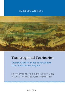 Transregional Territories: Crossing Borders in the Early Modern Low Countries an