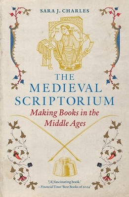 The Medieval Scriptorium: Making Books in the Middle Ages by Sara J. Charles Pap