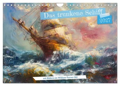 Das trunkene Schiff mit Bildern im William Turner-Stil (Wandkalender 2027 DIN A4