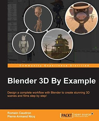 BLENDER 3D BY EXAMPLE: DESIGN A COMPLETE WORKFLOW WITH By Romain Caudron NEW