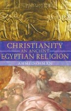 Christianity: An Ancient Egyptian Religion by Ahmed Osman: Used