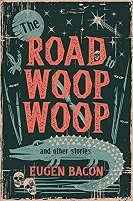 The Road to Woop Woop and Other Stories Eugen Bacon