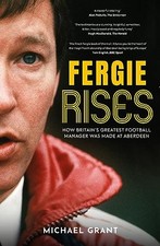 Fergie Rises: How Britain?s Greatest Football Manager Was... - Michael Grant