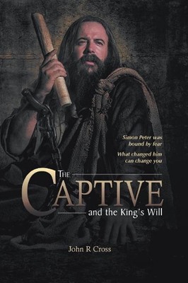 The Captive and the King's Will: Simon Peter was bound by fear. What changed him