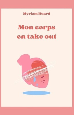 Mon corps en take out: Recueil d'un coeur bris? by Myriam Huard (French) Paperba
