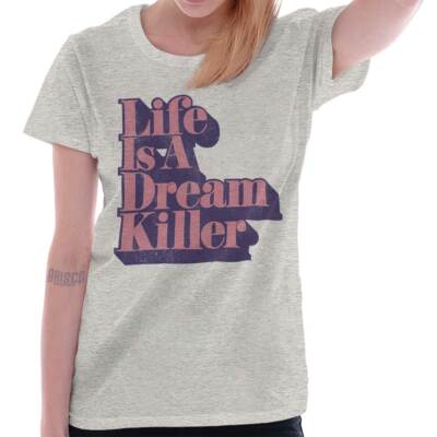 Funny Sarcastic Life is a Dream Killer Joke Womens Top Junior Graphic Tee