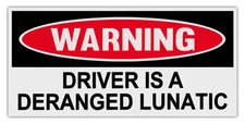 Funny Warning Bumper Stickers Decals: DRIVER IS A DERANGED LUNATIC