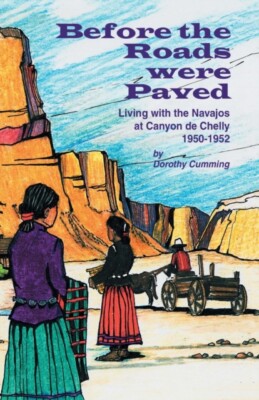 Cumming - Before the Roads Were Paved  Living with the Navajos at Cany - X555z