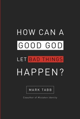 How Can a Good God Let Bad Things Happen? - paperback Tabb, Mark A