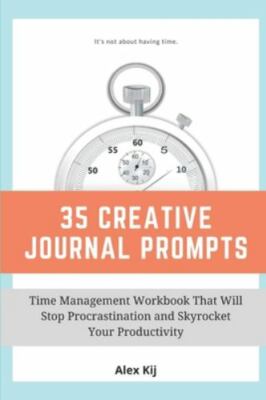 35 Creative Journal Prompts Time Management Workbook by Alex Kij 6 x 9 Paperback