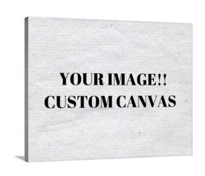Custom Canvas Available. Your Image Or A Design You Have In Mind! All Sizes!