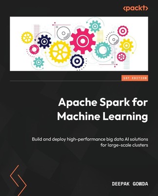 Apache Spark for Machine Learning: Build and deploy high-performance big dat...
