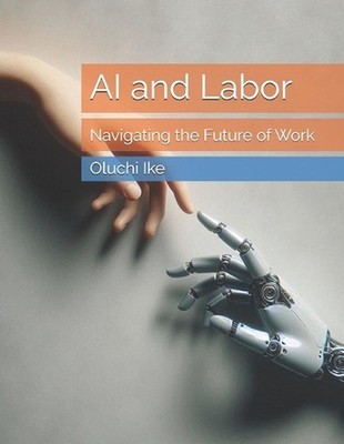 AI and Labor: Navigating the Future of Work by Oluchi Ike Paperback Book