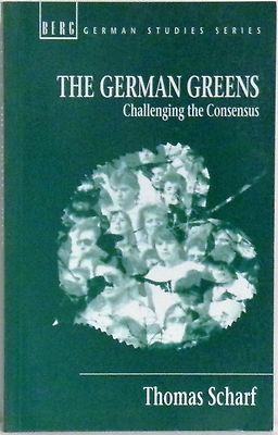 THE GERMAN GREENS: CHALLENGING THE CONSENSUS - THOMAS SCHARF - 1994