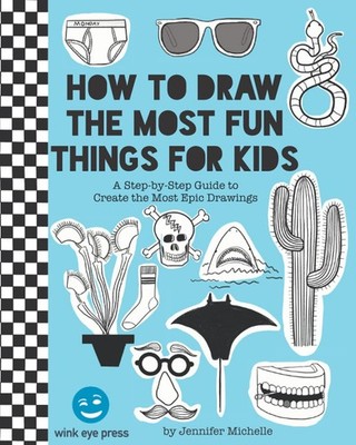 How to Draw the Most Fun Things for Kids: A Step-by-Step Guide to Create the...