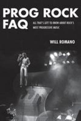 Prog Rock FAQ : All That's Left to Know about Rock's Most Progres