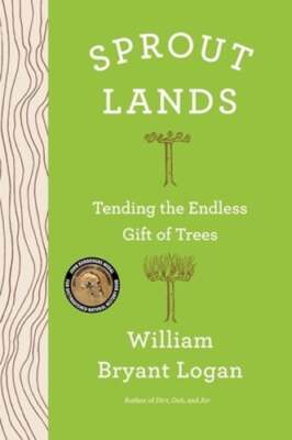 Sprout Lands: Tending the Endless Gift of Trees by William Bryant Logan: New