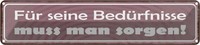 Blechschild 10X46 Cm FüR BedüRfnisse Muss Man Sorgen Spruch Zitat Deko Geschenk