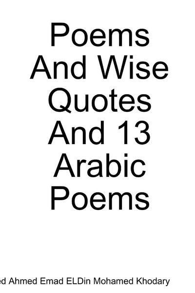 Poems And Wise Quotes And 13 Arabic Poems Ahmed Ahmed Emad Eldin Mohamed Khodary-image