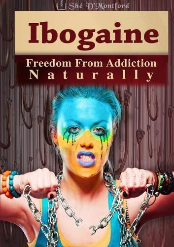 She D'montford Ibogaine - Freedom From Addiction Naturally