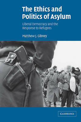 The Ethics and Politics of Asylum Liberal Democracy and the Response to Refugees