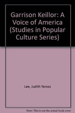 GARRISON KEILLOR: A VOICE OF AMERICA (STUDIES IN POPULAR By Judith Yaross Lee
