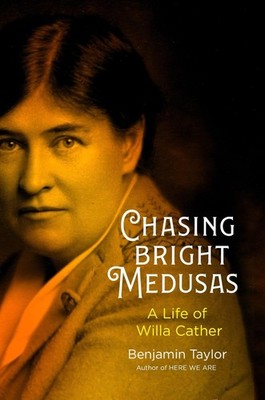 Chasing Bright Medusas: A Life of Willa Cather by Benjamin Taylor Hardcover Book