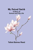 My Friend Smith | A Story Of School And City Life | Talbot Baines Reed | Buch