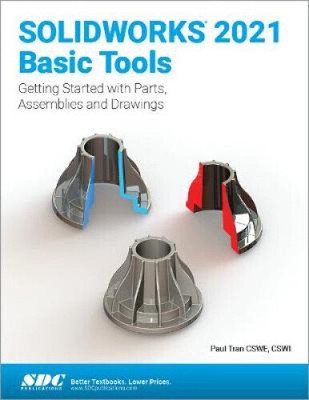 Solidworks 2021 Basic Tools: Getting Started with Parts, Assemblies and Drawings