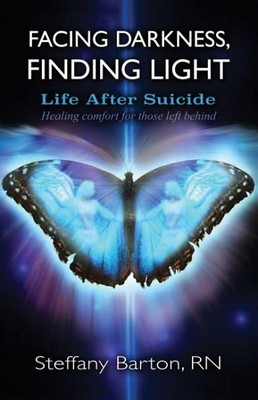 Facing Darkness, Finding Light : Life After Suicide: Healing comfort for thos...