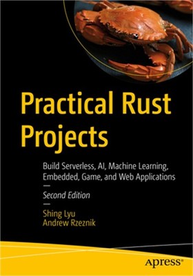 Practical Rust Projects: Build Serverless, Ai, Machine Learning, Embedded, Game,