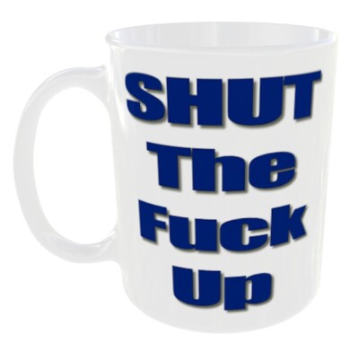 SHUT THE FU*K UP TASSE LUSTIG SCHWUR UNHÖFLICH ERWACHSENE BELEIDIGEND WÜTEND ZITAT FLUCHEN T-CUP