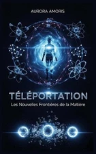Tlportation: Les Nouvelles Fronti?res de la Mati?re by Aurora Amoris (French) Pa