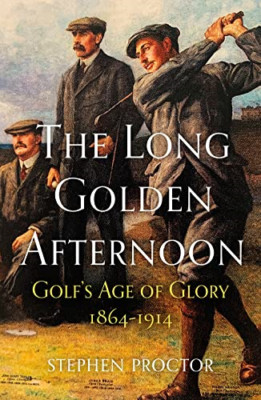The Long Golden Afternoon: Golf's Age of Glory, 1864-19 - Taschenbuch NEU Proctor,