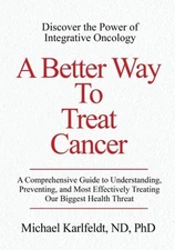 A Better Way To Treat Cancer: A Comprehensive Guide to Understanding, Preventing