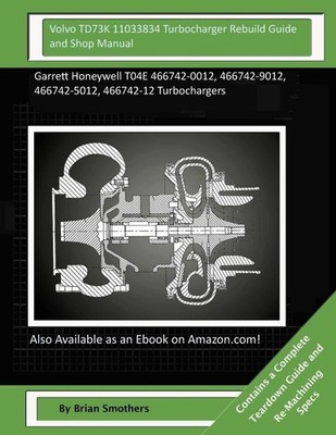 Volvo TD73K 11033834 Turbocharger Rebuild Guide and Shop Manual: Garrett Honeywe