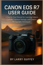 Canon EOS R7 User Guide: A Step-by-Step Manual for Learning Camera Controls, Exp