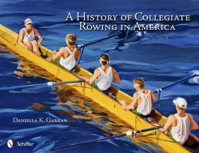 History of Collegiate Rowing in America, Hardcover by Garran, Daniella K., Br...