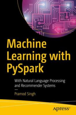Machine Learning with Pyspark: With Natural Language Processing and...