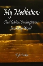 My Meditation: Short Biblical Contemplations for a Busy World by Tucker New-,