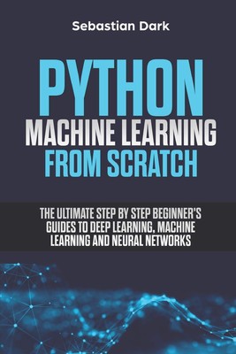 Python Machine Learning From Scratch: The Ultimate Step By Step B