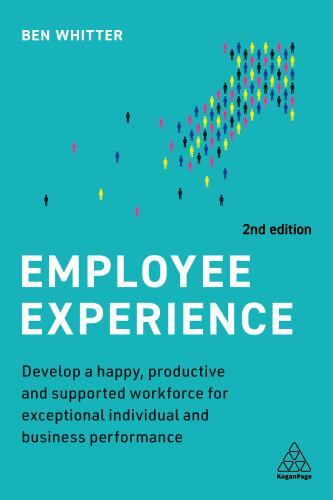 Employee Experience : Develop a Happy, Productive and Supported Workforce for...