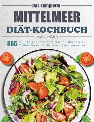 Das komplette Mittelmeer-Dit-Kochbuch: 365 Tage gesunde mediterrane Rezepte f?r 